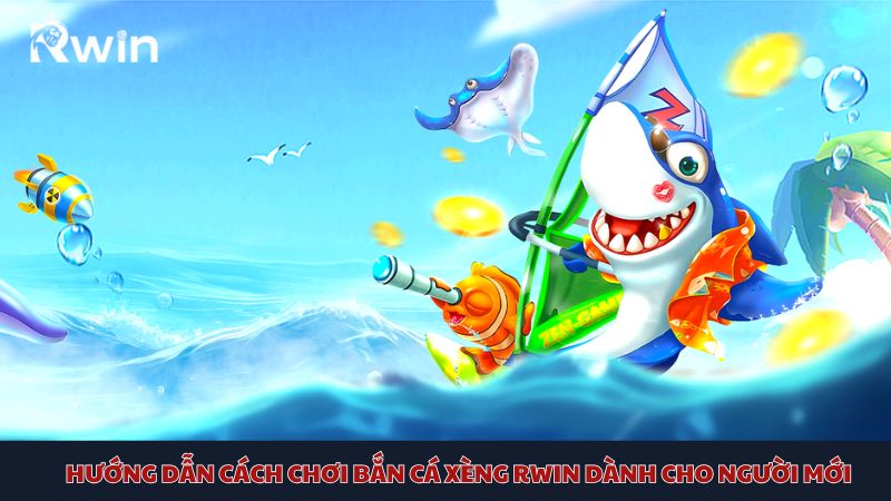 Tìm hiểu cách tham gia chơi bắn cá xèng Rwin dễ dàng