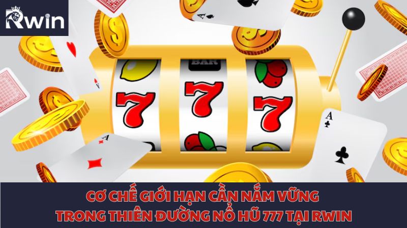 Cơ chế giới hạn cần nắm vững trong thiên đường nổ hũ 777 tại Rwin