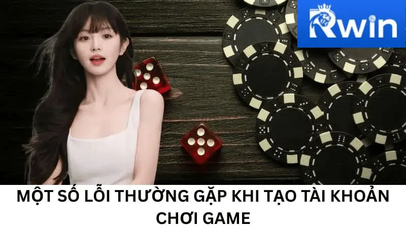 Một số lỗi thường gặp khi tạo tài khoản chơi game