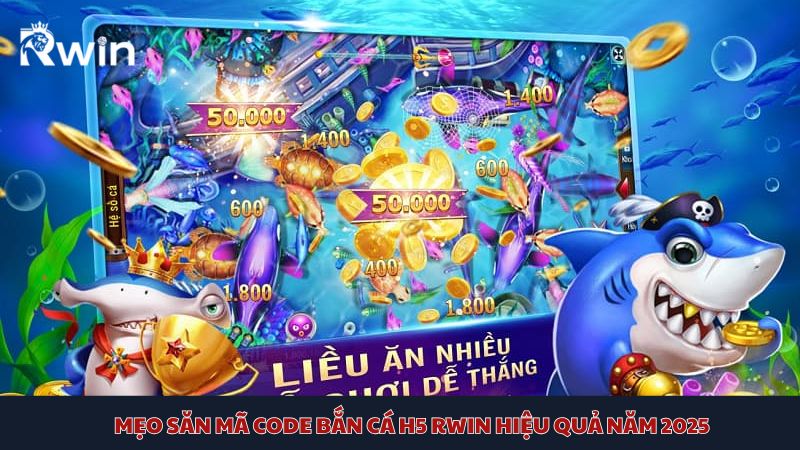 Khám phá những mẹo săn mã code bắn cá H5 Rwin giúp bạn nhận thưởng miễn phí