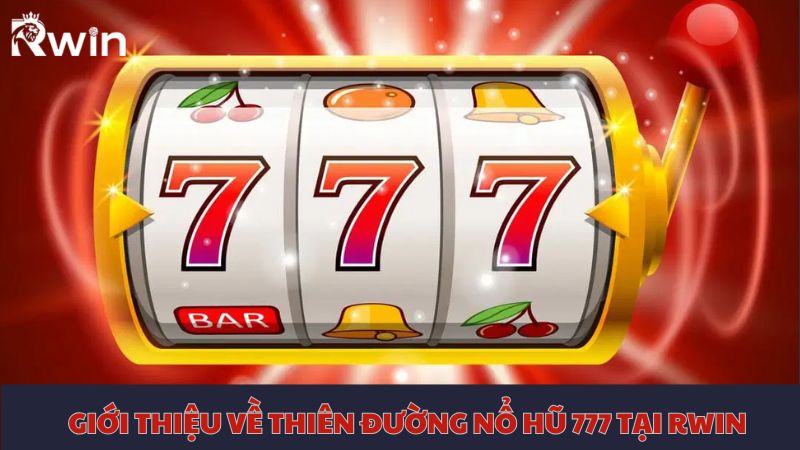 Giới thiệu cơ bản về thiên đường nổ hũ 777 tại Rwin