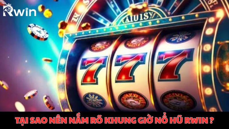 Lý giải tại sao cần nắm vững mọi bật mí khung giờ nổ hũ Rwin