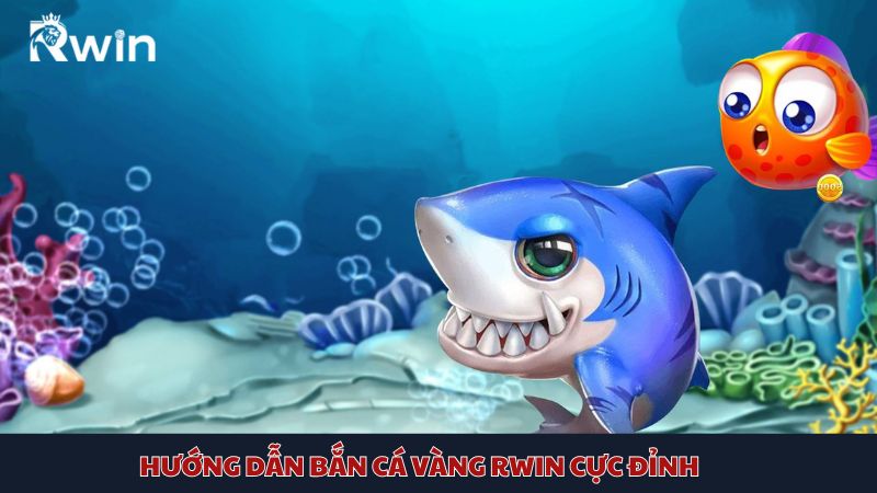 Hướng dẫn cách chơi Bắn cá Vàng Rwin cực đỉnh giúp người chơi săn thưởng lớn