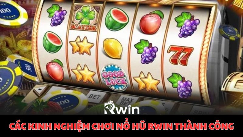 Tổng hợp những kinh nghiệm chơi nổ hũ Rwin siêu lời cho bet thủ